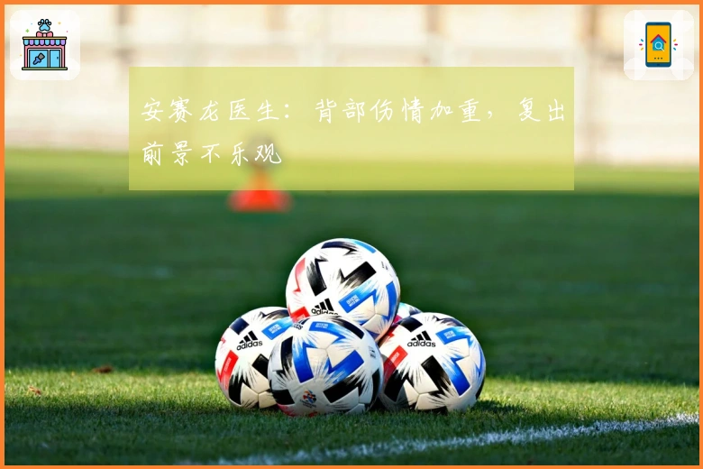 安赛龙医生：背部伤情加重，复出前景不乐观