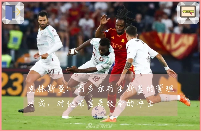 克林斯曼：图多尔对金斯基的管理方式，对他而言是致命的冲击